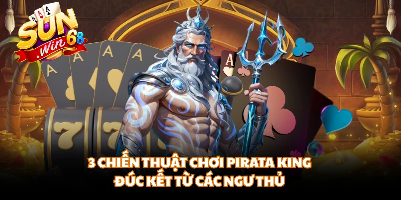 3 chiến thuật chơi Pirata King đúc kết từ các ngư thủ