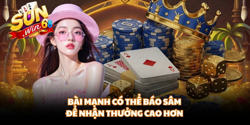 Bài mạnh có thể báo sâm để nhận thưởng cao hơn