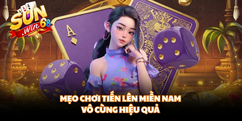 Mẹo chơi Tiến Lên Miền Nam vô cùng hiệu quả