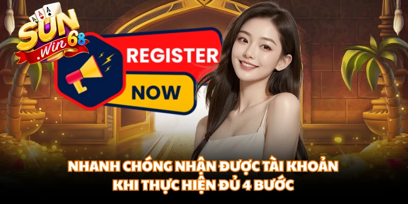 Nhanh chóng nhận được tài khoản khi thực hiện đủ 4 bước
