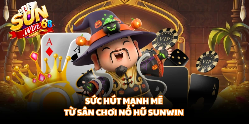 Sức hút mạnh mẽ từ sân chơi nổ hũ SUNWIN