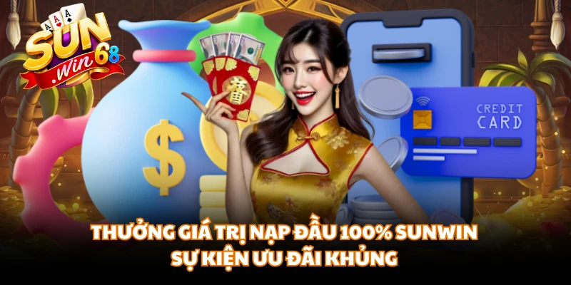 Thưởng Giá Trị Nạp Đầu 100% Sunwin - Sự Kiện Ưu Đãi Khủng